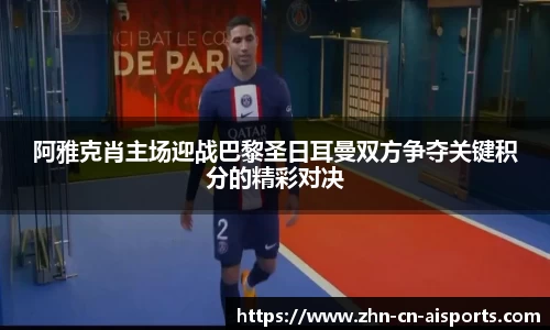 阿雅克肖主场迎战巴黎圣日耳曼双方争夺关键积分的精彩对决